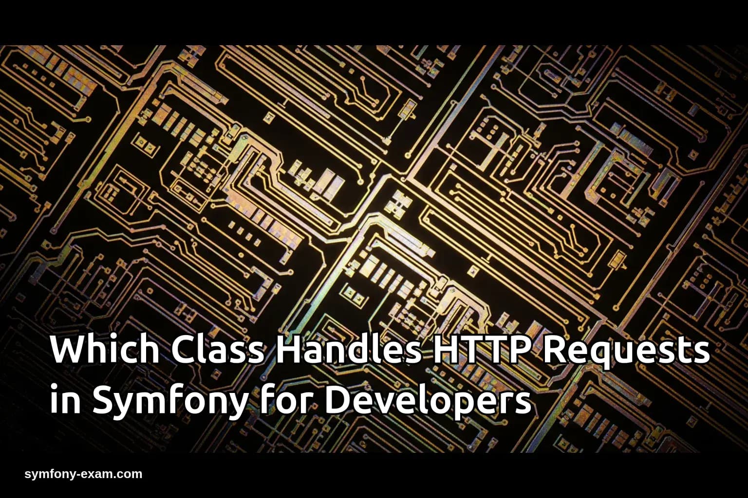 Which Class Handles HTTP Requests in Symfony for Developers