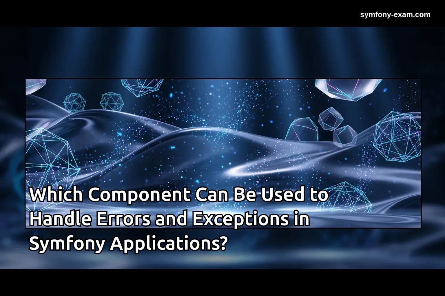 Which Component Can Be Used to Handle Errors and Exceptions in Symfony Applications?