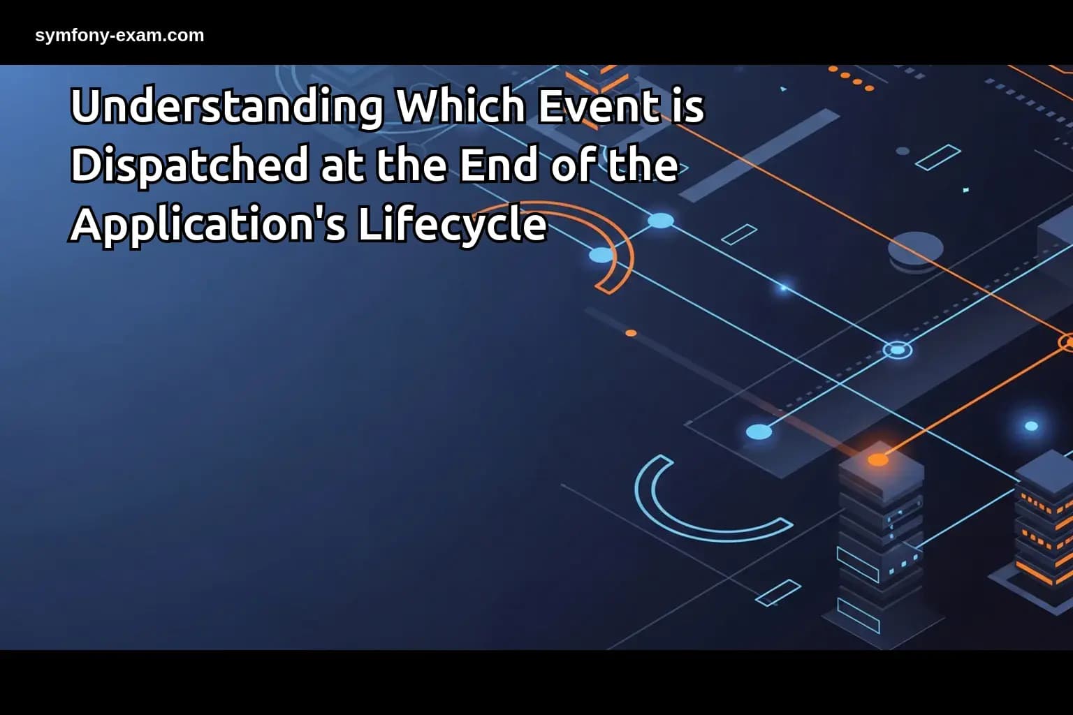 Understanding Which Event is Dispatched at the End of the Application's Lifecycle