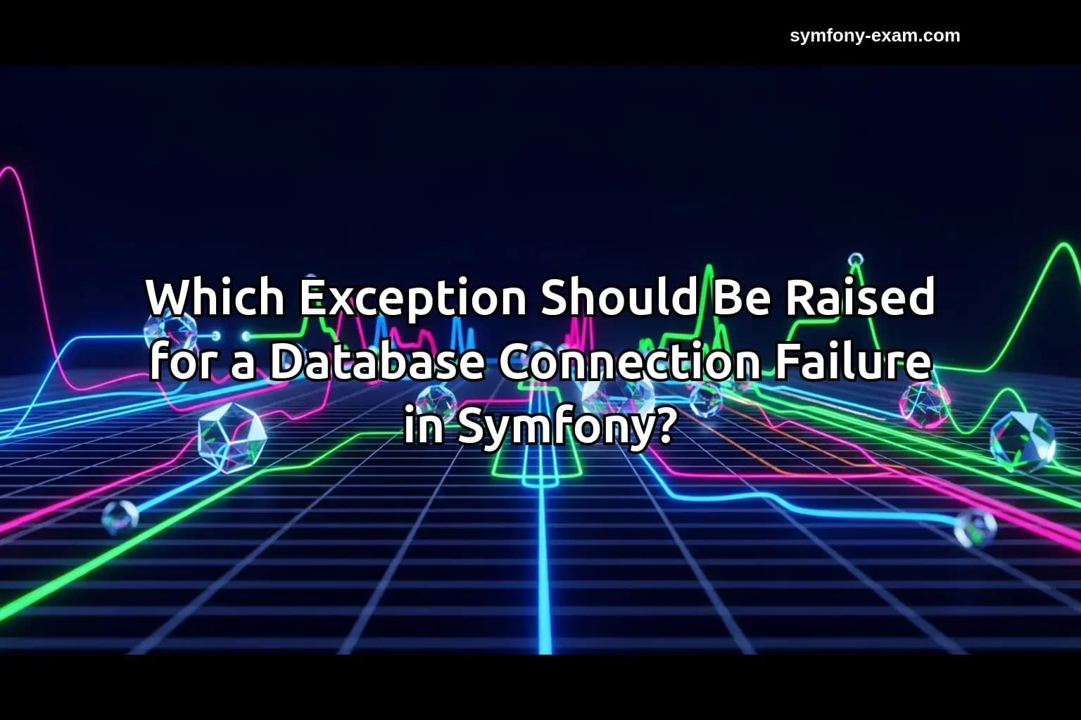Which Exception Should Be Raised for a Database Connection Failure in Symfony?