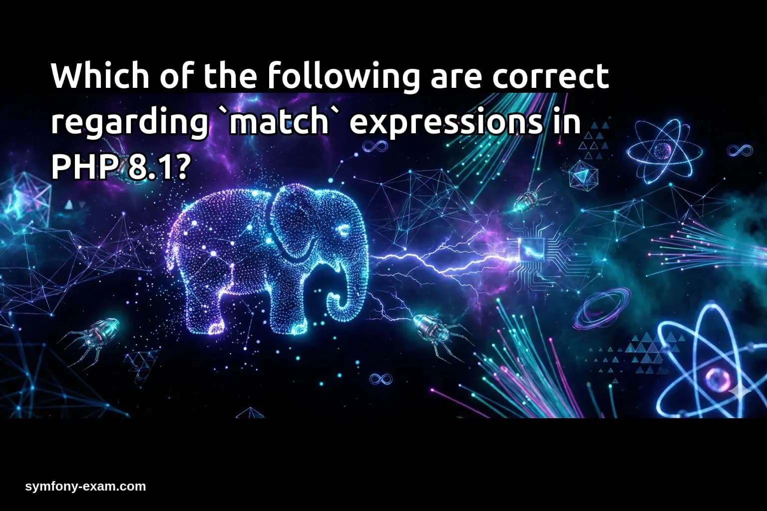 Which of the following are correct regarding `match` expressions in PHP 8.1?