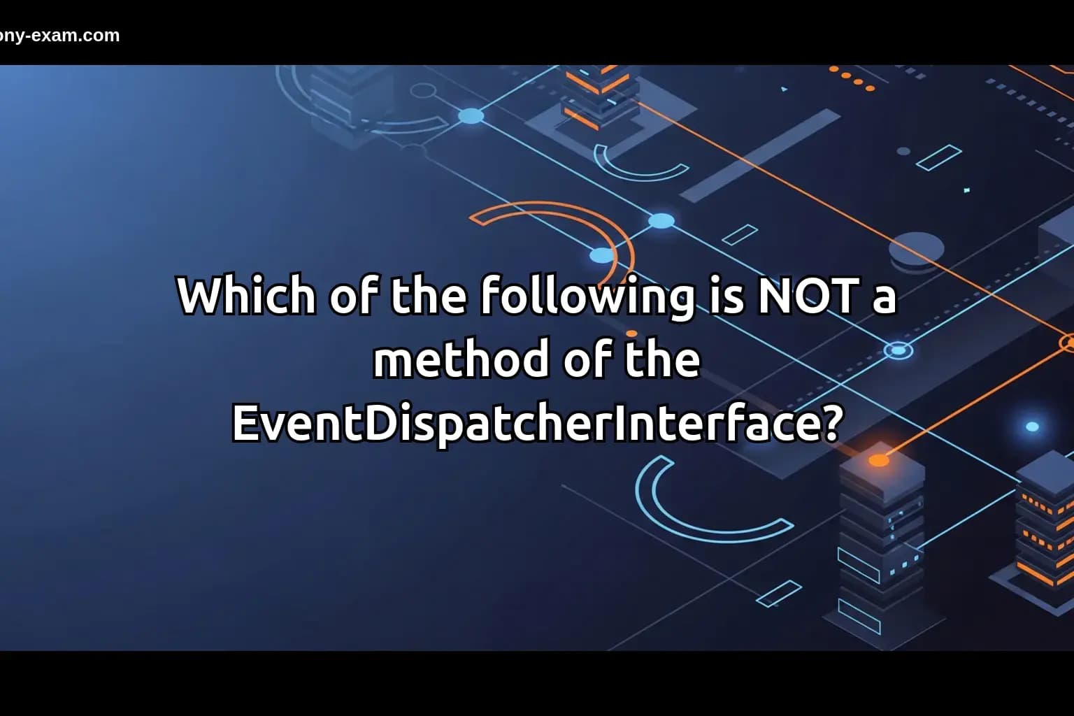 Which of the following is NOT a method of the EventDispatcherInterface?