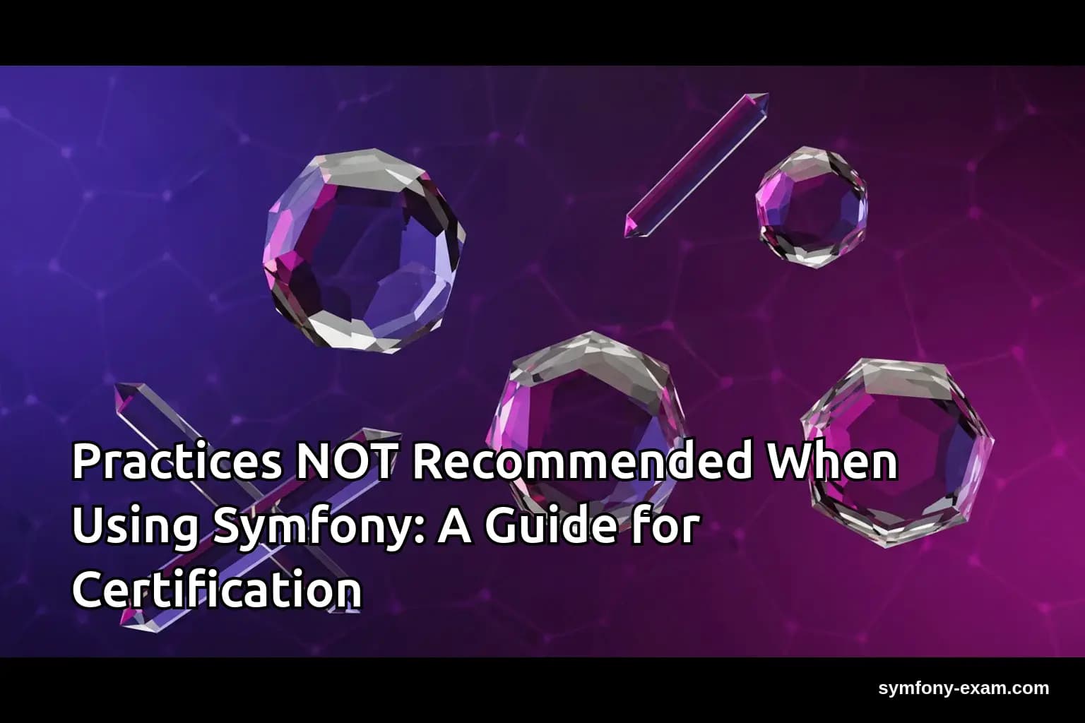Practices NOT Recommended When Using Symfony: Certification