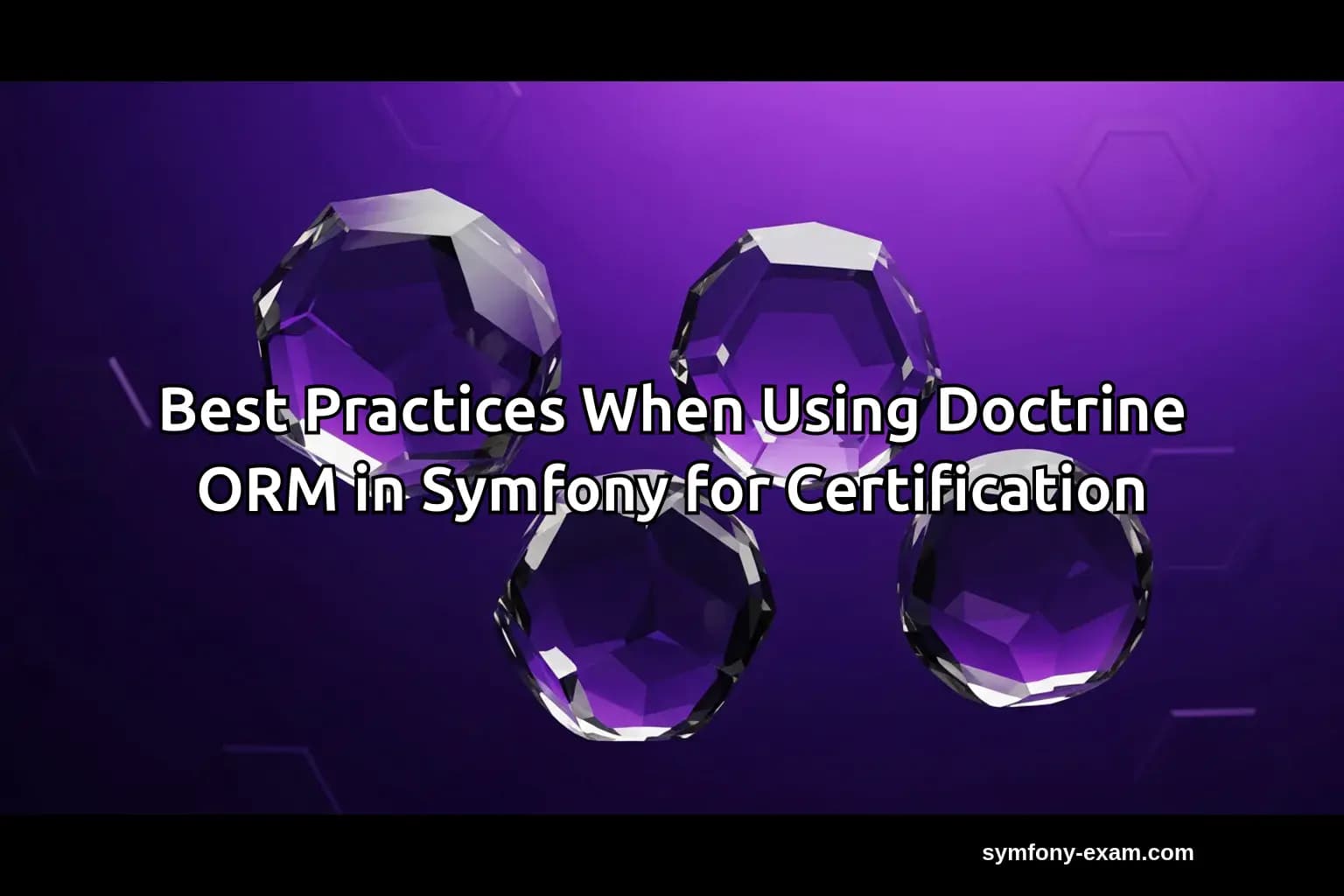 Best Practices When Using Doctrine ORM in Symfony for Certification
