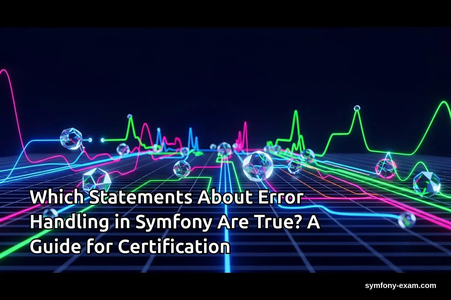 Which Statements About Error Handling in Symfony Are True? A Guide for Certification