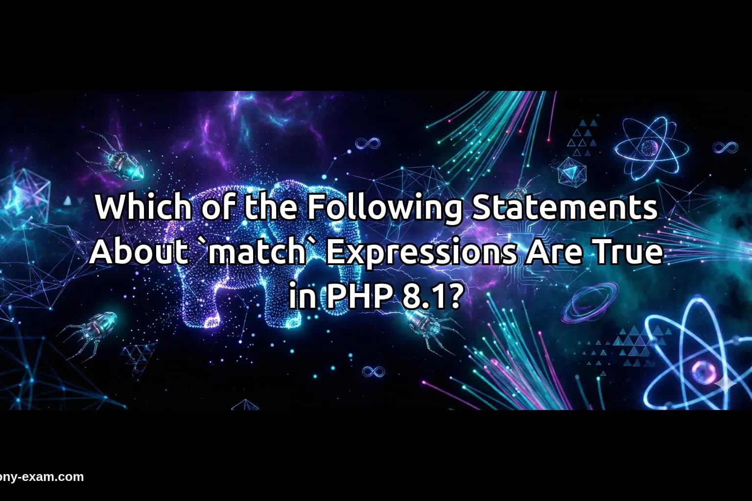 Which of the Following Statements About `match` Expressions Are True in PHP 8.1?