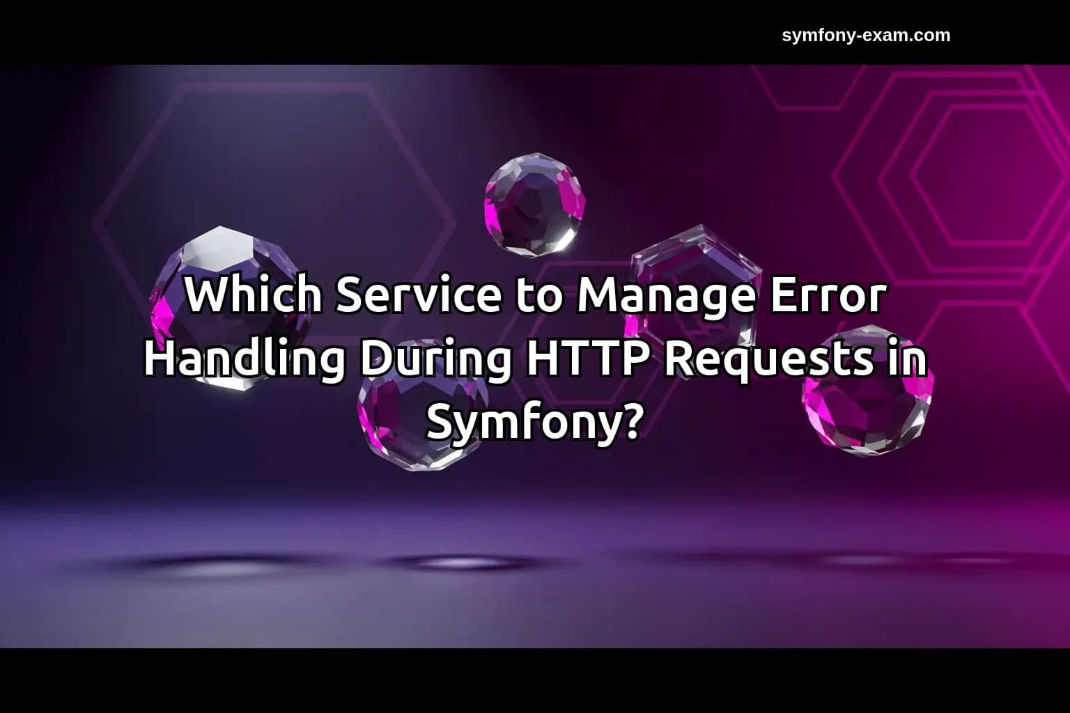Which Service to Manage Error Handling During HTTP Requests in Symfony?