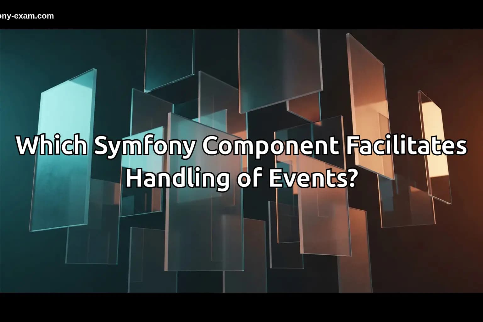 Which Symfony Component Facilitates Handling of Events?